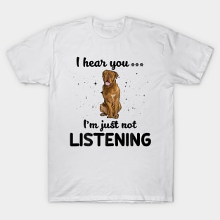 Dogue de Bordeaux I hear you ... I am just not listening T-Shirt